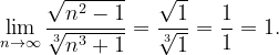 \dpi{120} \lim_{n \to \infty }\frac{\sqrt{n^{2}-1}}{\sqrt[3]{n^{3}+1}}=\frac{\sqrt{1}}{\sqrt[3]{1}}=\frac{1}{1}=1.